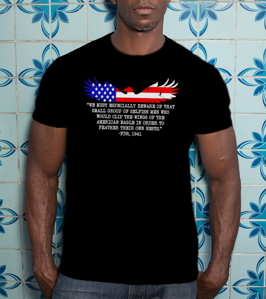 We Must Especially Beware FDR 1941 Quote American Eagle Flag T-Shirt