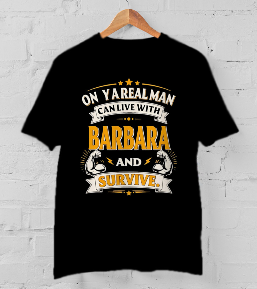 Only A Real Man Can Live With Barbara And Survive Bold Strong T-Shirt