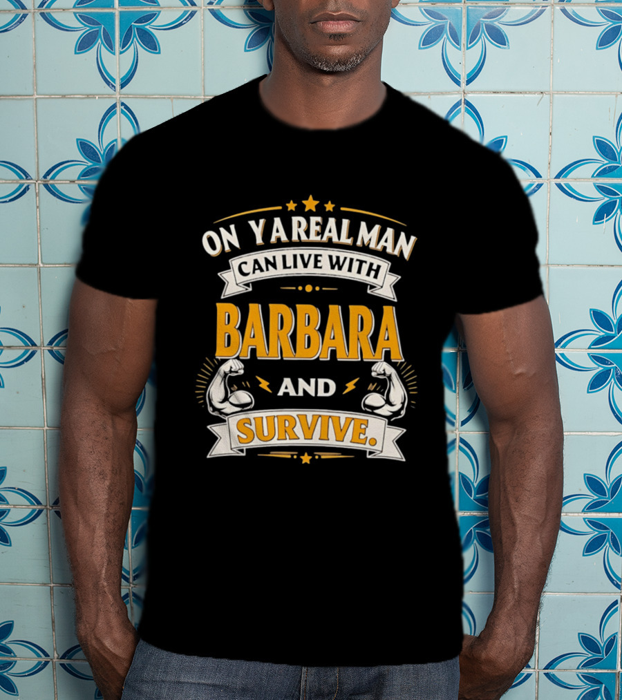 Only A Real Man Can Live With Barbara And Survive Bold Strong T-Shirt