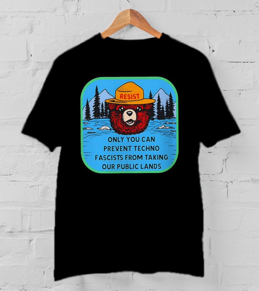 Resist Only You Can Prevent Techno Fascists From Taking Our Public Lands Smokey Bear T-Shirt