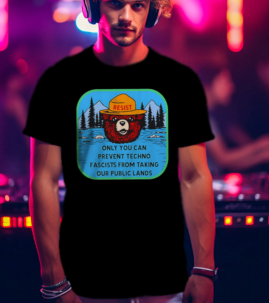 Resist Only You Can Prevent Techno Fascists From Taking Our Public Lands Smokey Bear T-Shirt
