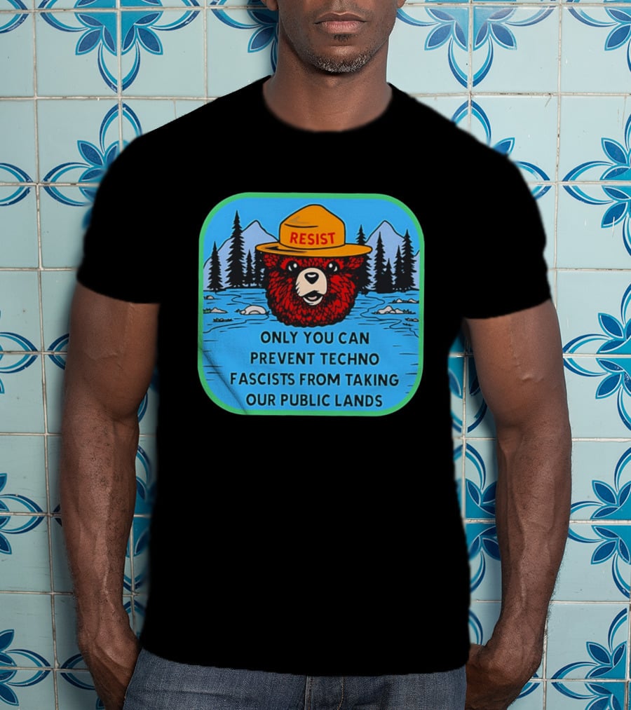 Resist Only You Can Prevent Techno Fascists From Taking Our Public Lands Smokey Bear T-Shirt