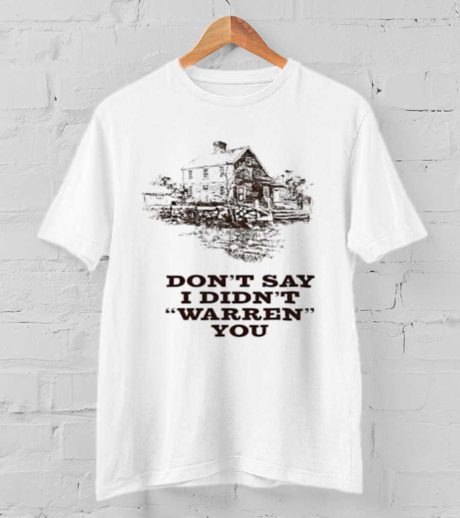 Don't Say I Didn't Warren You House And Trees T-Shirt