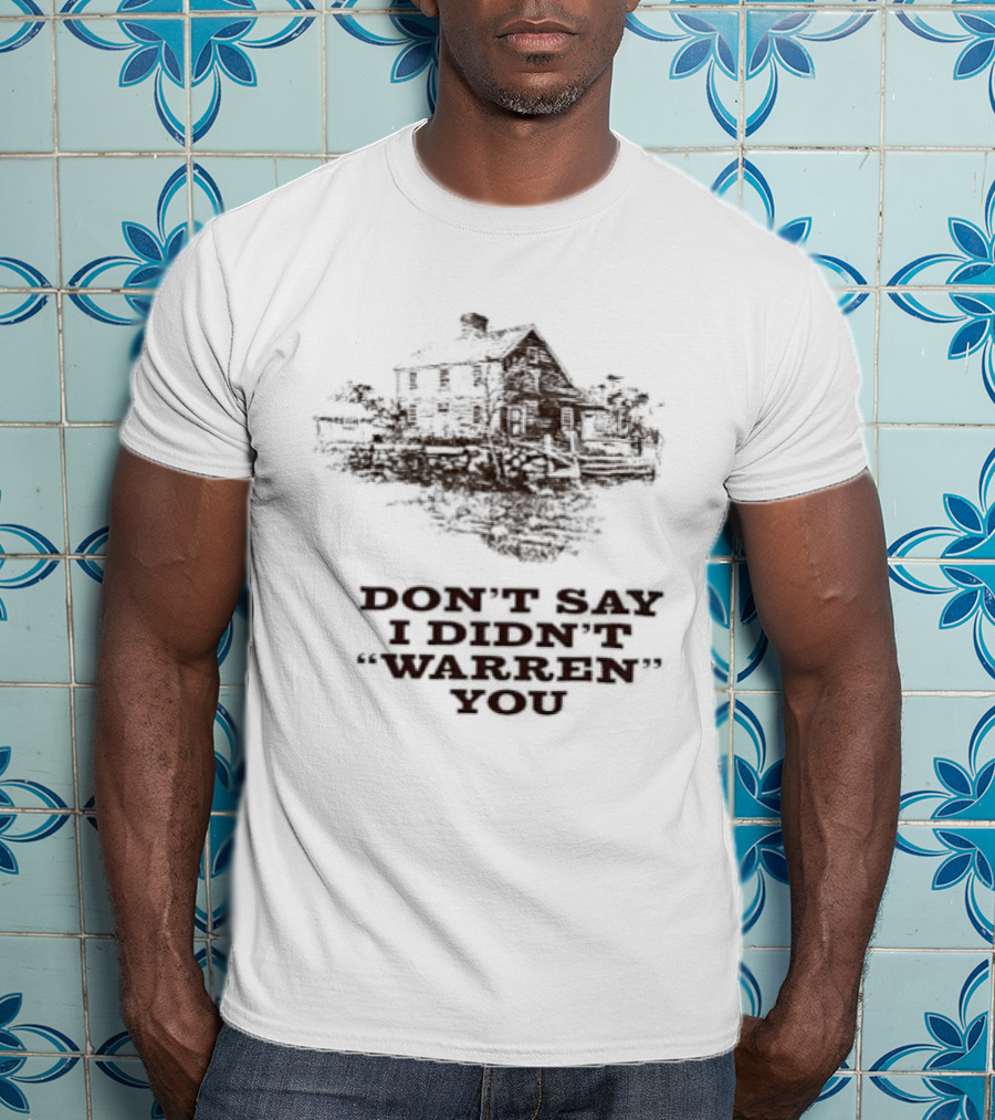 Don't Say I Didn't Warren You House And Trees T-Shirt