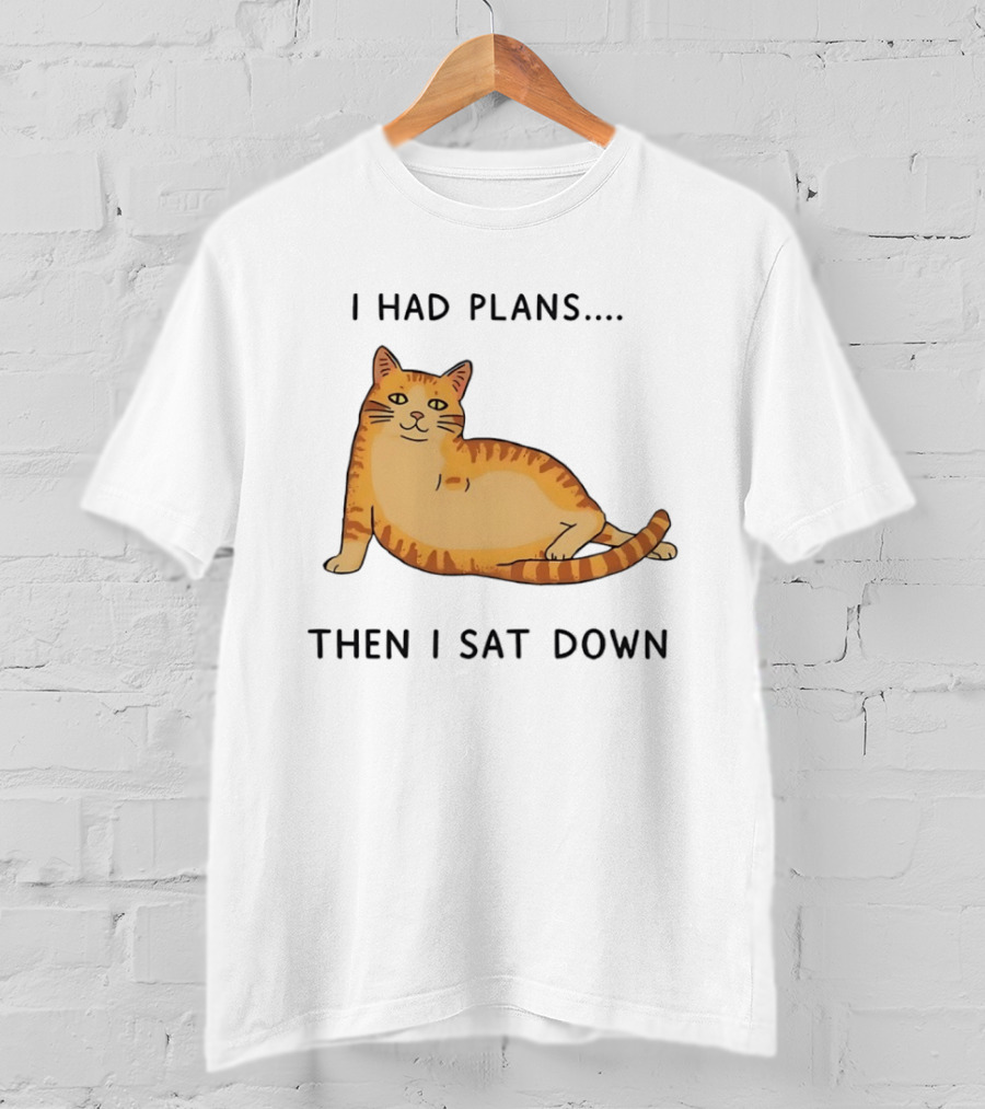 I Had Plans Then I Sat Down Fat Orange Tabby Cat Meme Sarcastic Pet Lover T-Shirt