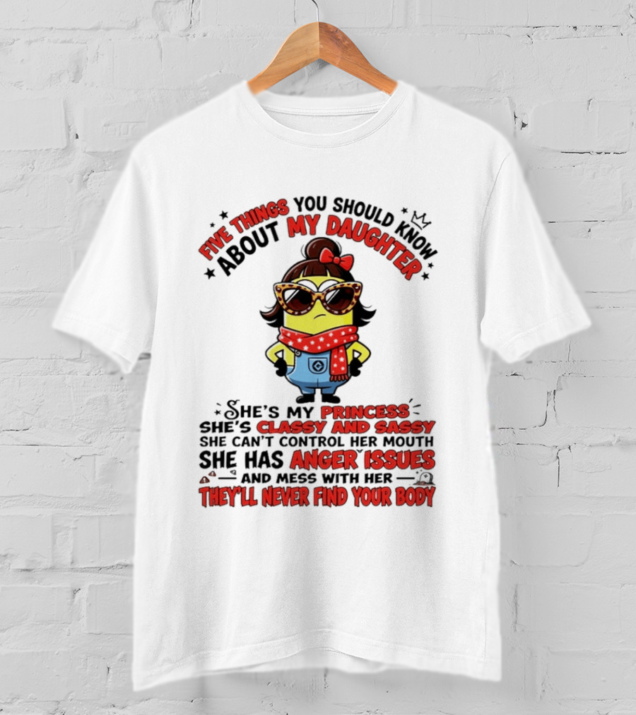 Five Things You Should Know About My Daughter Minion Princess Classy Sassy Anger Issues T-Shirt