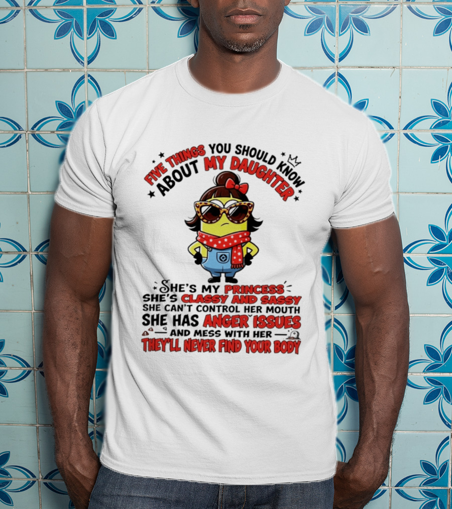 Five Things You Should Know About My Daughter Minion Princess Classy Sassy Anger Issues T-Shirt