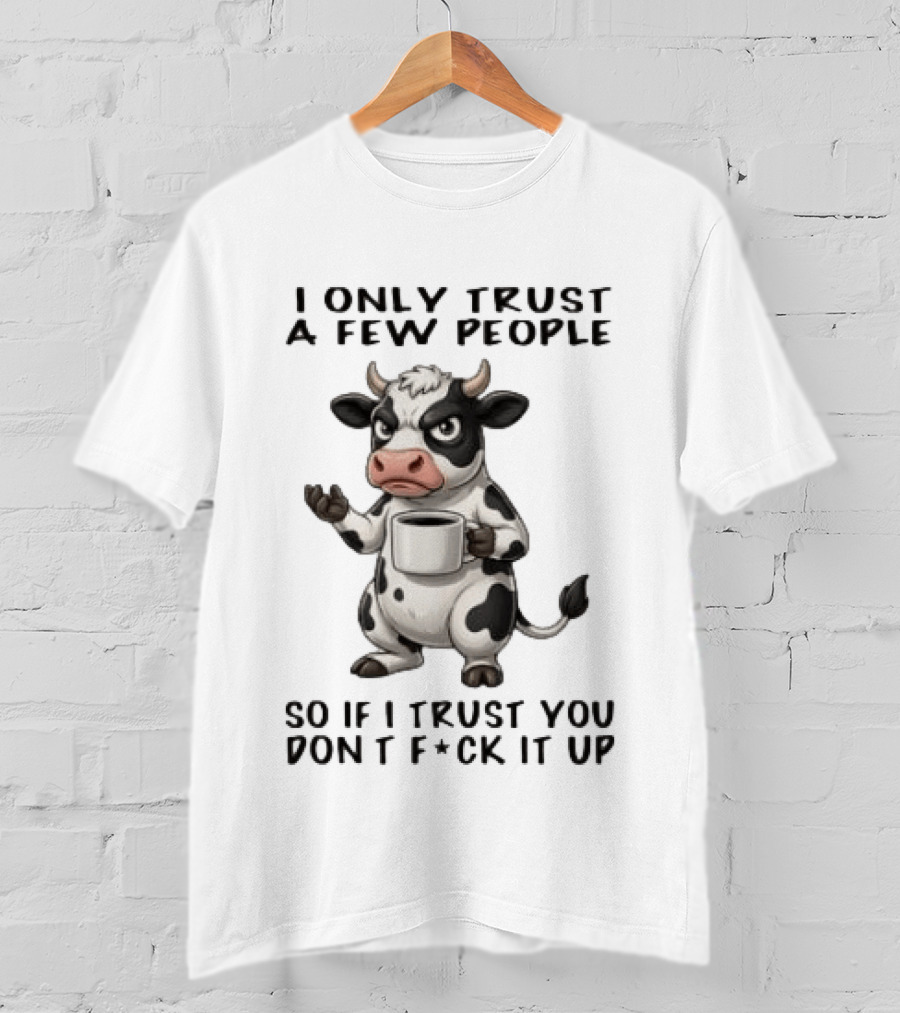 Grumpy Cow I Only Trust A Few People So If I Trust You Don't Fck It Up Coffee Cup T-Shirt