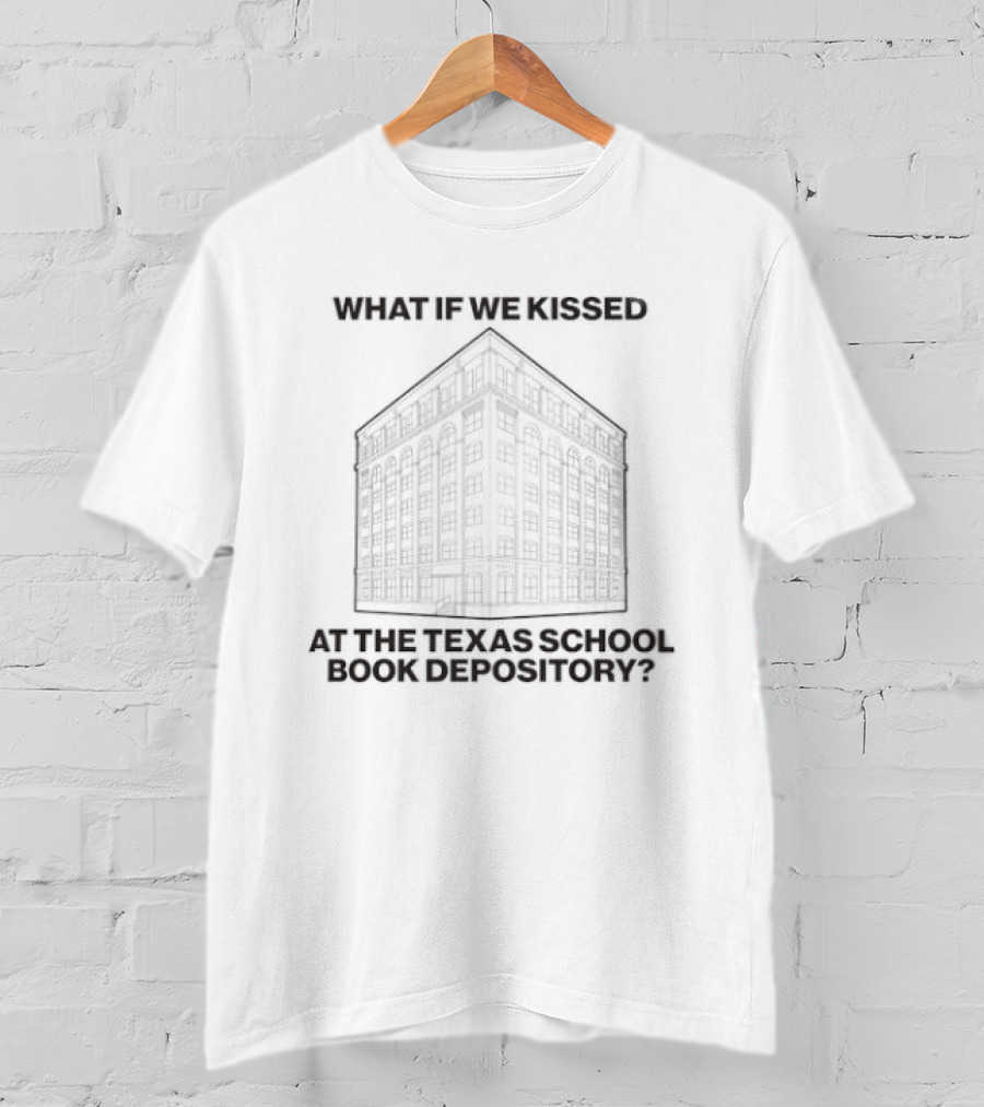 What If We Kissed At The Texas School Book Depository T-Shirt