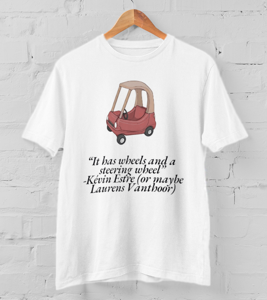 It Has Wheels And A Steering Wheel Kevin Estre Laurens Vanthoor WEC Racing T-Shirt