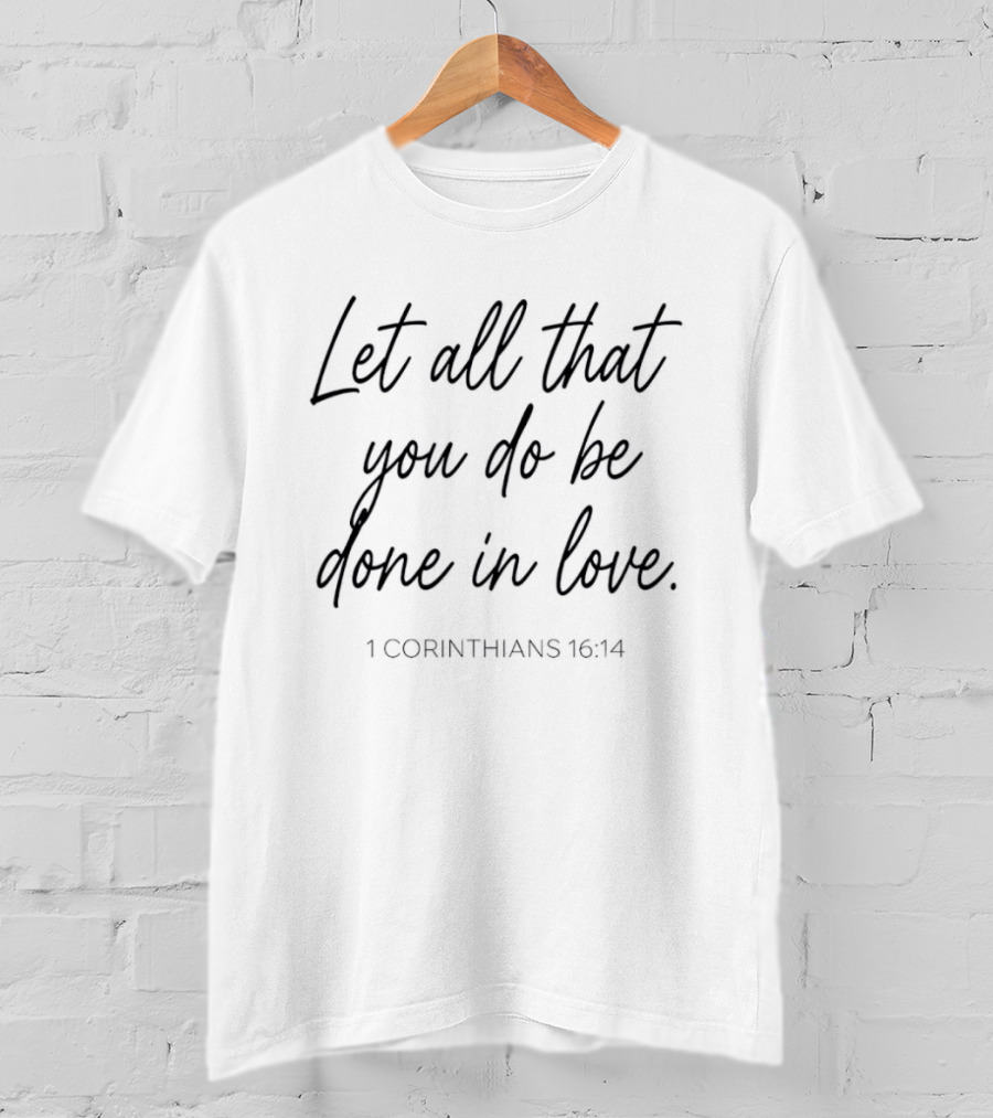 Let All That You Do Be Done In Love 1 Corinthians 16 14 Faith Verse Bible T-Shirt