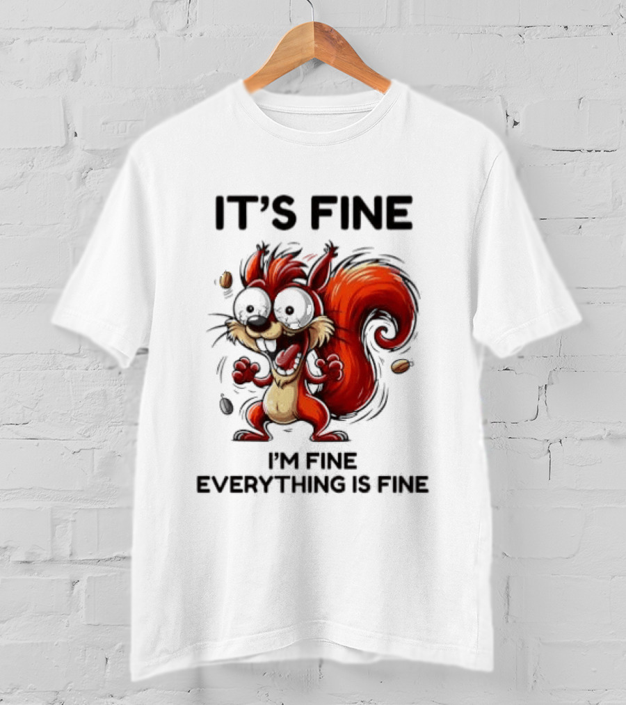 Manic Squirrel It's Fine I'm Fine Everything Is Fine T-Shirt