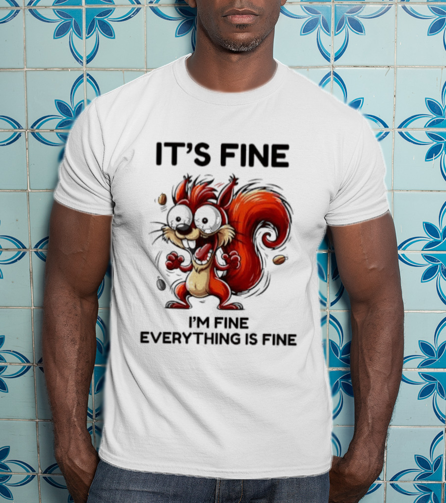 Manic Squirrel It's Fine I'm Fine Everything Is Fine T-Shirt