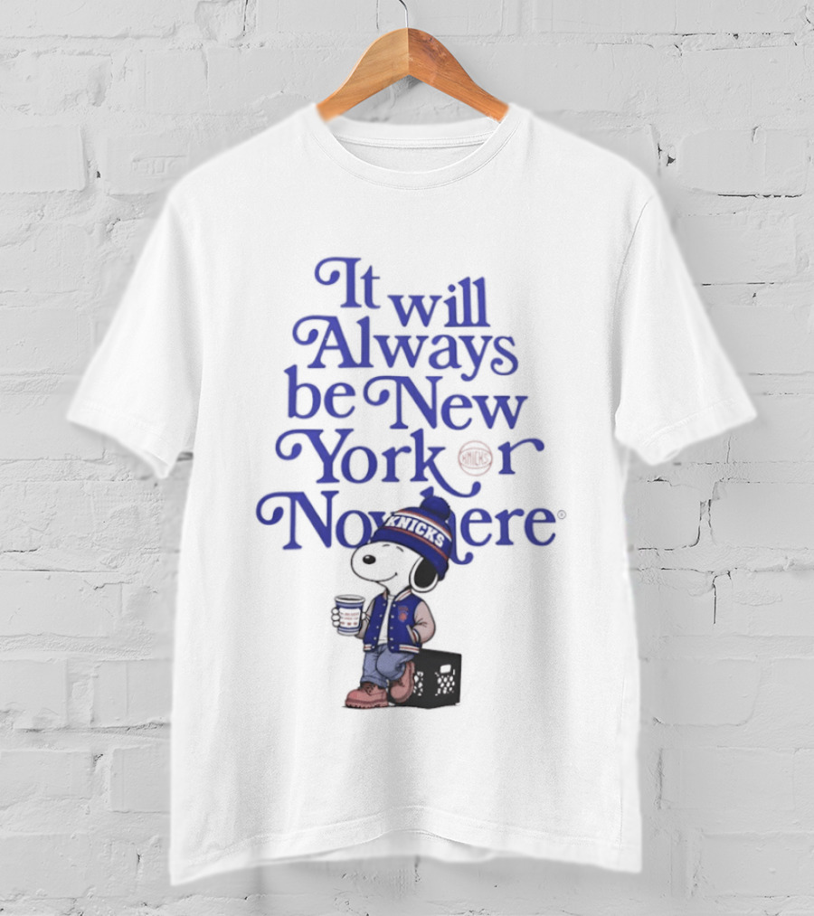 It Will Always Be New York Or Nowhere Snoopy Peanuts New York Knicks T-Shirt