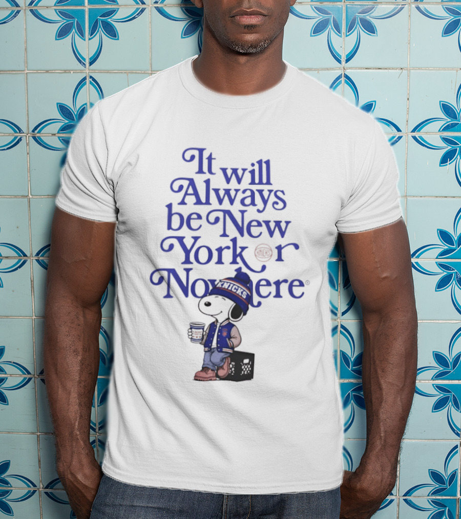 It Will Always Be New York Or Nowhere Snoopy Peanuts New York Knicks T-Shirt
