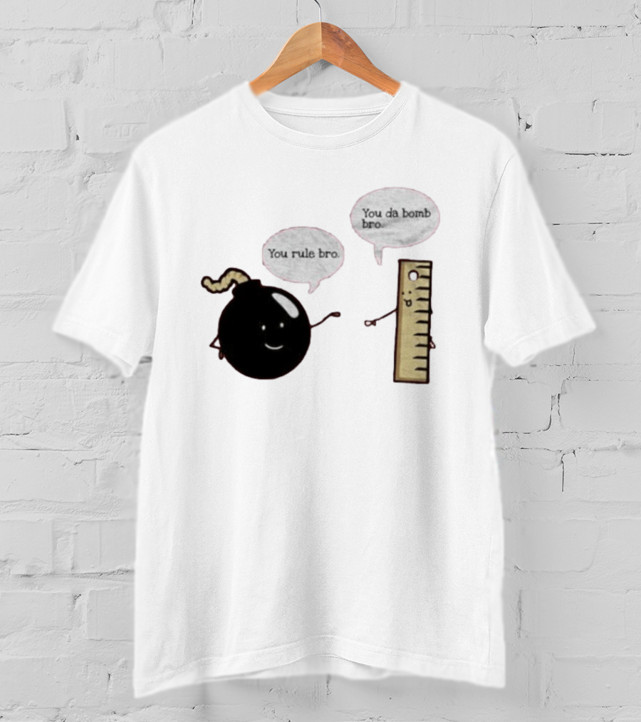 You Rule Bro You Da Bomb Bro Funny Cartoon Bomb And Ruler T-Shirt