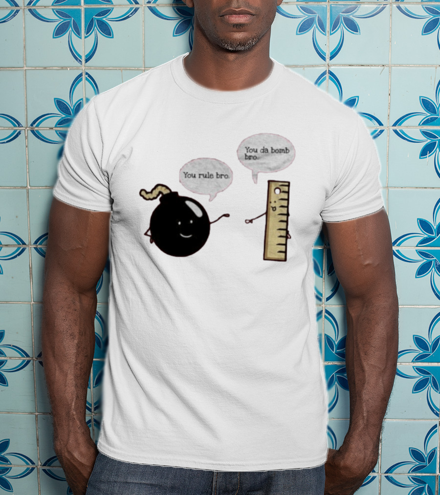 You Rule Bro You Da Bomb Bro Funny Cartoon Bomb And Ruler T-Shirt