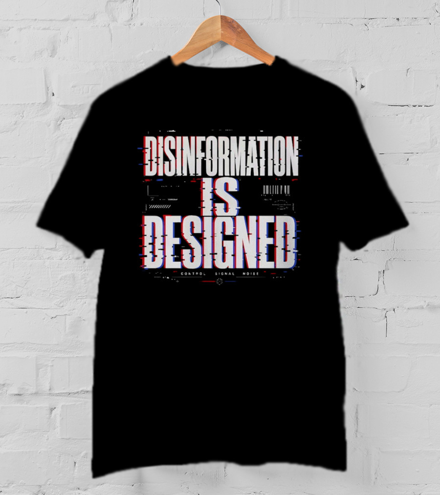 Disinformation Is Designed Control Signal Noise T-Shirt