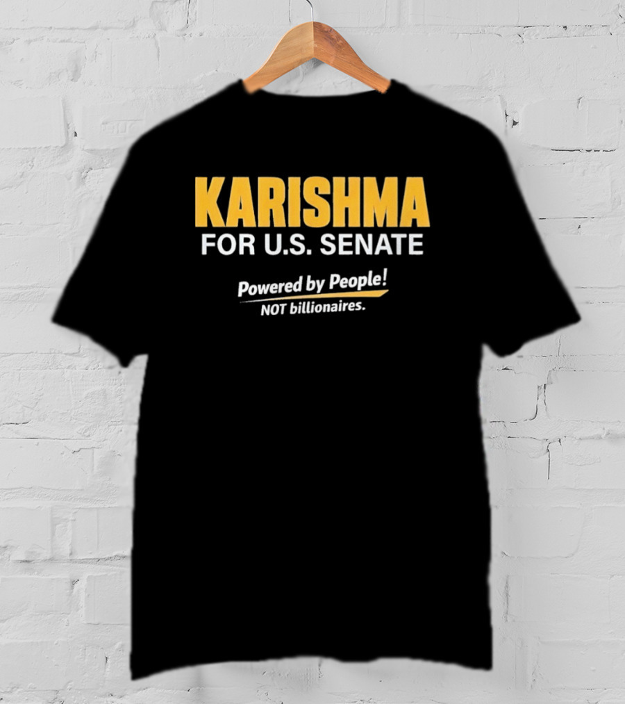 KARISHMA For U.S. Senate Powered By People NOT Billionaires T-Shirt