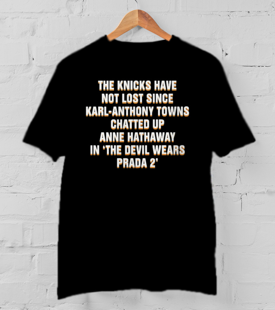 The Knicks Have Not Lost Since Karl Anthony Towns Chatted Up Anne Hathaway In The Devil Wears Prada 2 T-Shirt