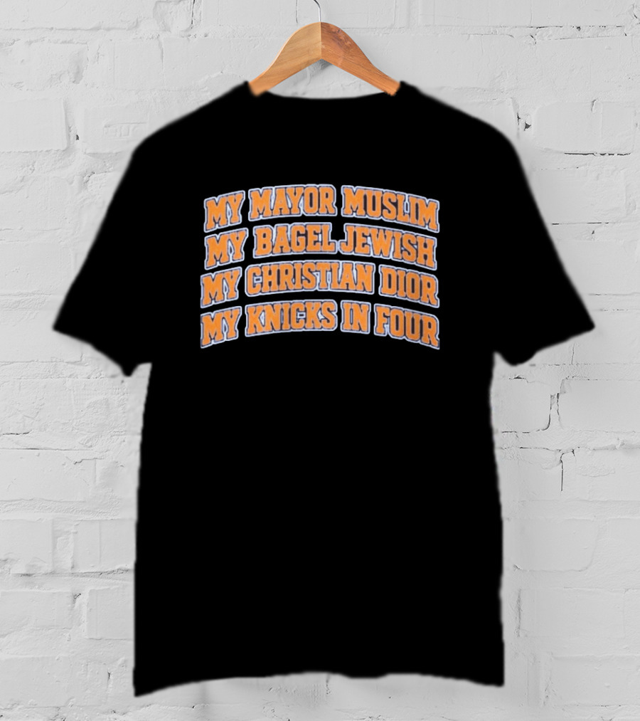 My Mayor Muslim My Bagel Jewish My Christian Dior My Knicks In Four T-Shirt