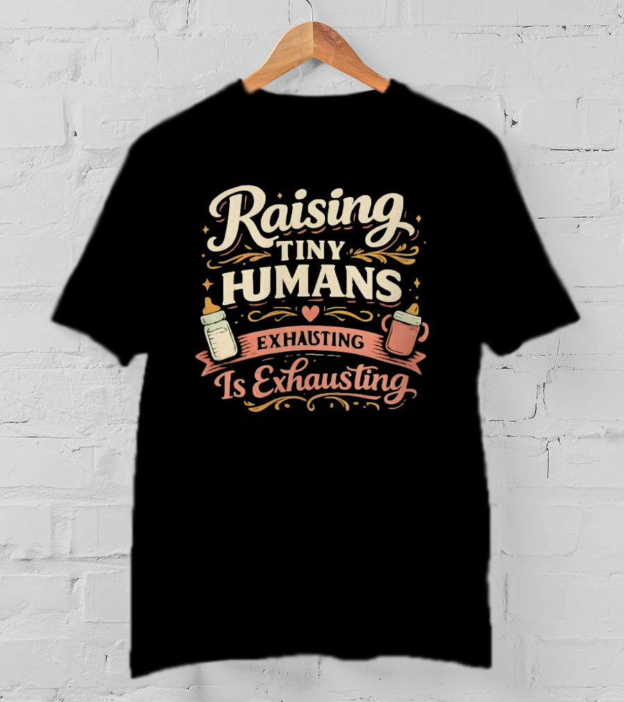 Raising Tiny Humans Is Exhausting Parenting Humor Baby Bottle Heart T-Shirt