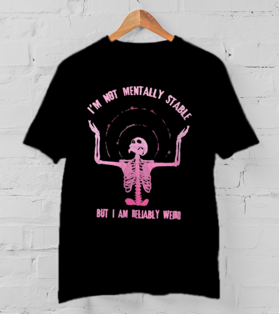 I'm Not Mentally Stable But I Am Reliably Weird Skeleton T-Shirt