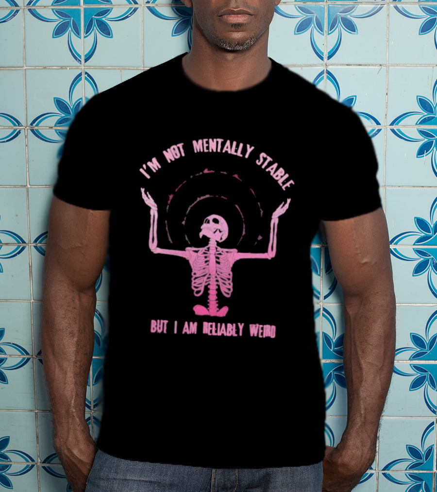 I'm Not Mentally Stable But I Am Reliably Weird Skeleton T-Shirt