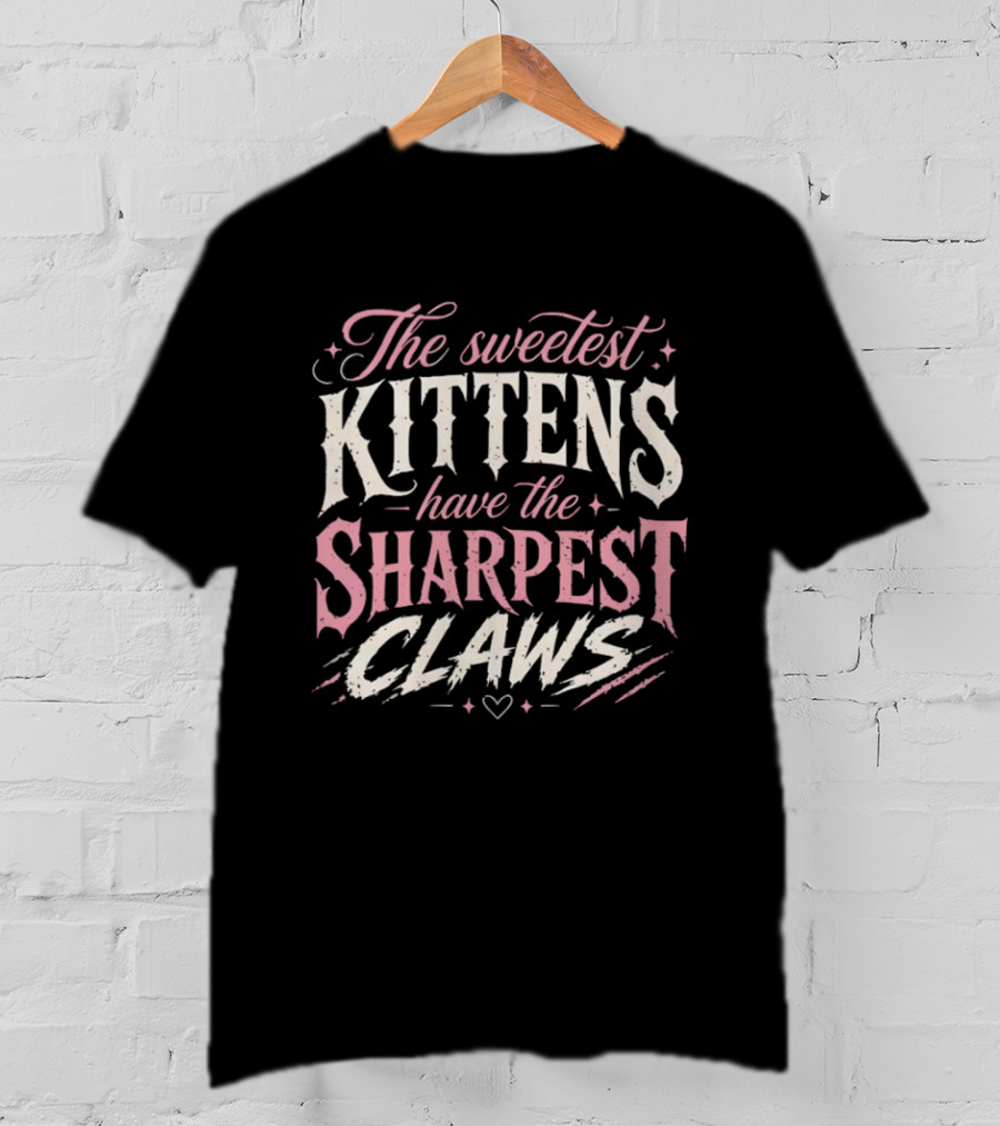 The Sweetest Kittens Have The Sharpest Claws T-Shirt