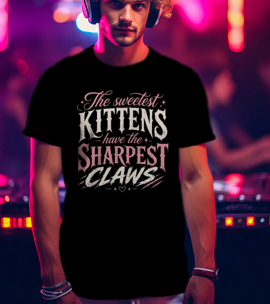 The Sweetest Kittens Have The Sharpest Claws T-Shirt