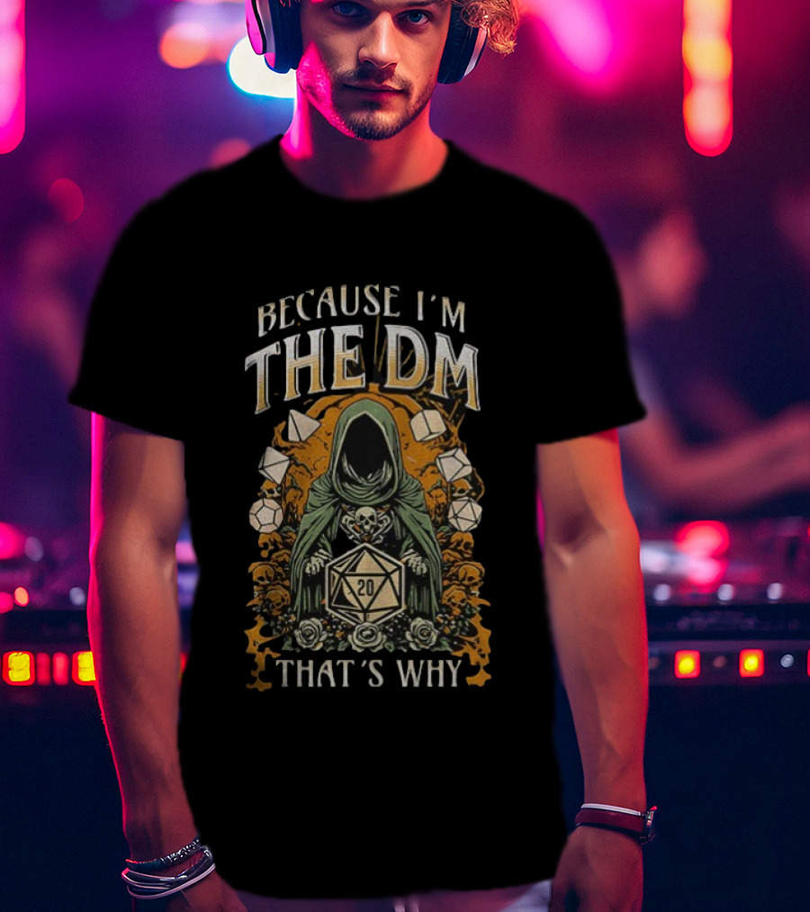 Because I'm The DM That's Why Dungeon Master Cloaked Figure Dice Skulls T-Shirt