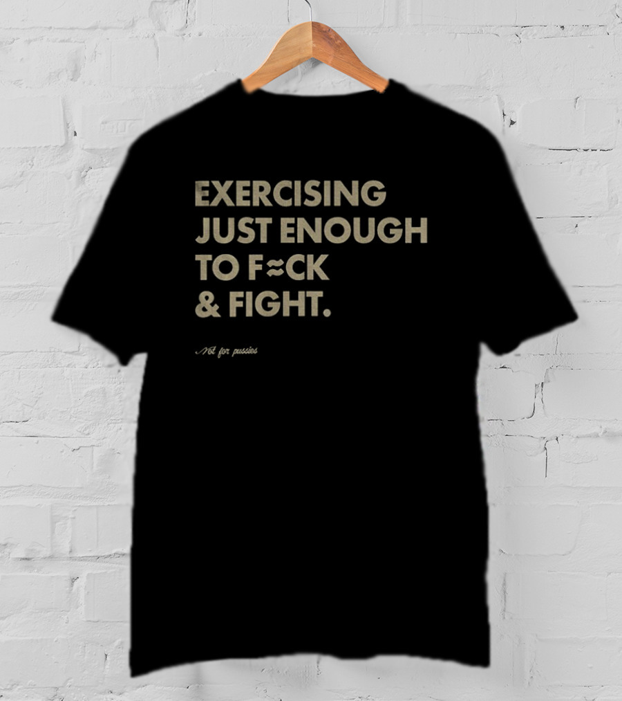 Exercising Just Enough To Fck And Fight Fitness Motivation Phrase T-Shirt