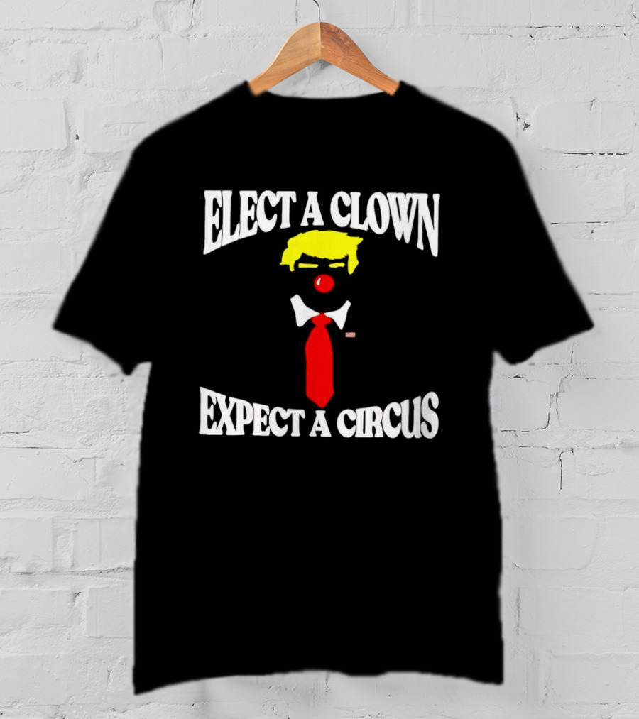 Elect A Clown Expect A Circus Political Satire Statement T-Shirt
