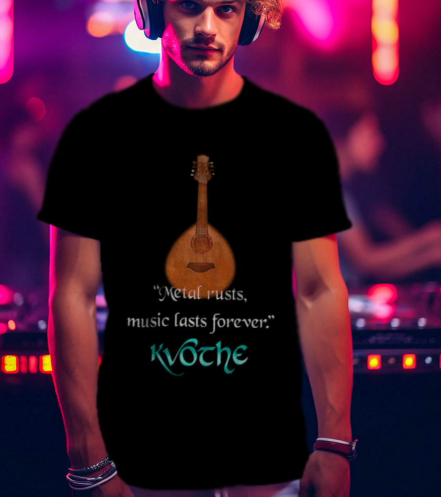 Kvothe Metal Rusts Music Lasts Forever Lute Quote T-Shirt