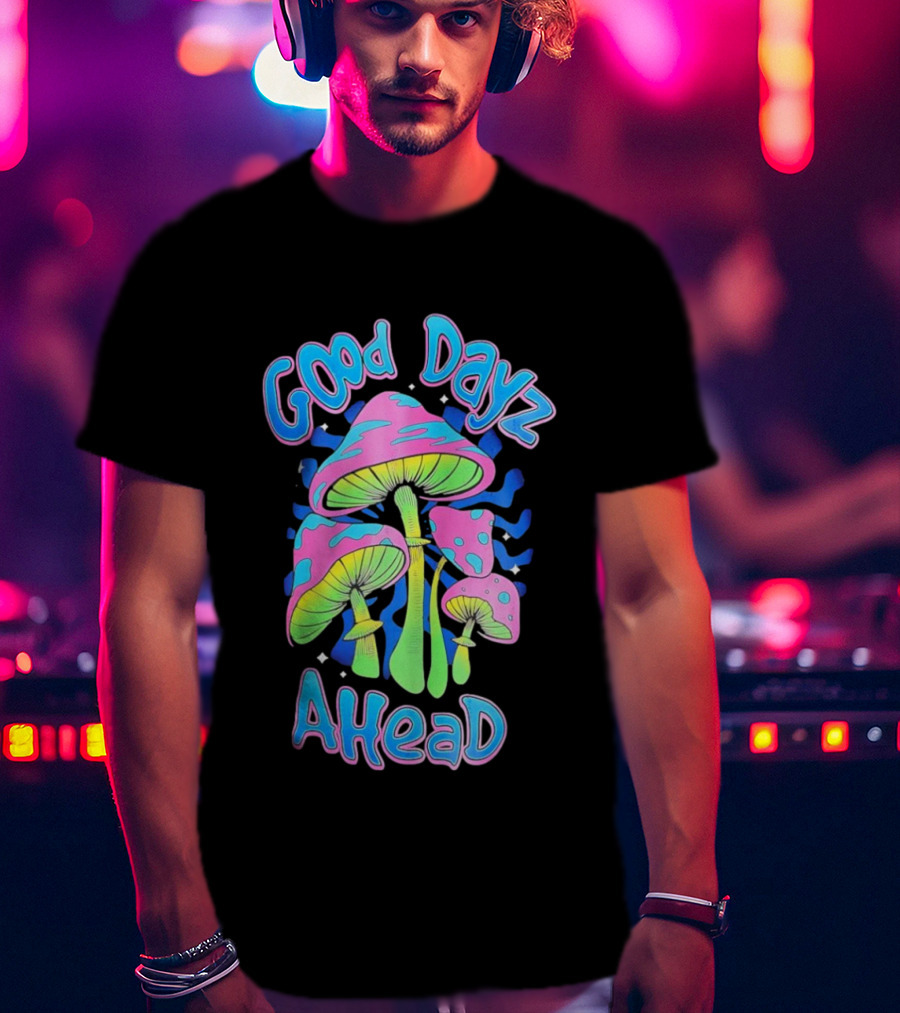 Good Dayz Ahead Psychedelic Mushroom Artwork T-Shirt