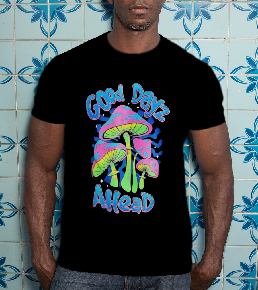 Good Dayz Ahead Psychedelic Mushroom Artwork T-Shirt