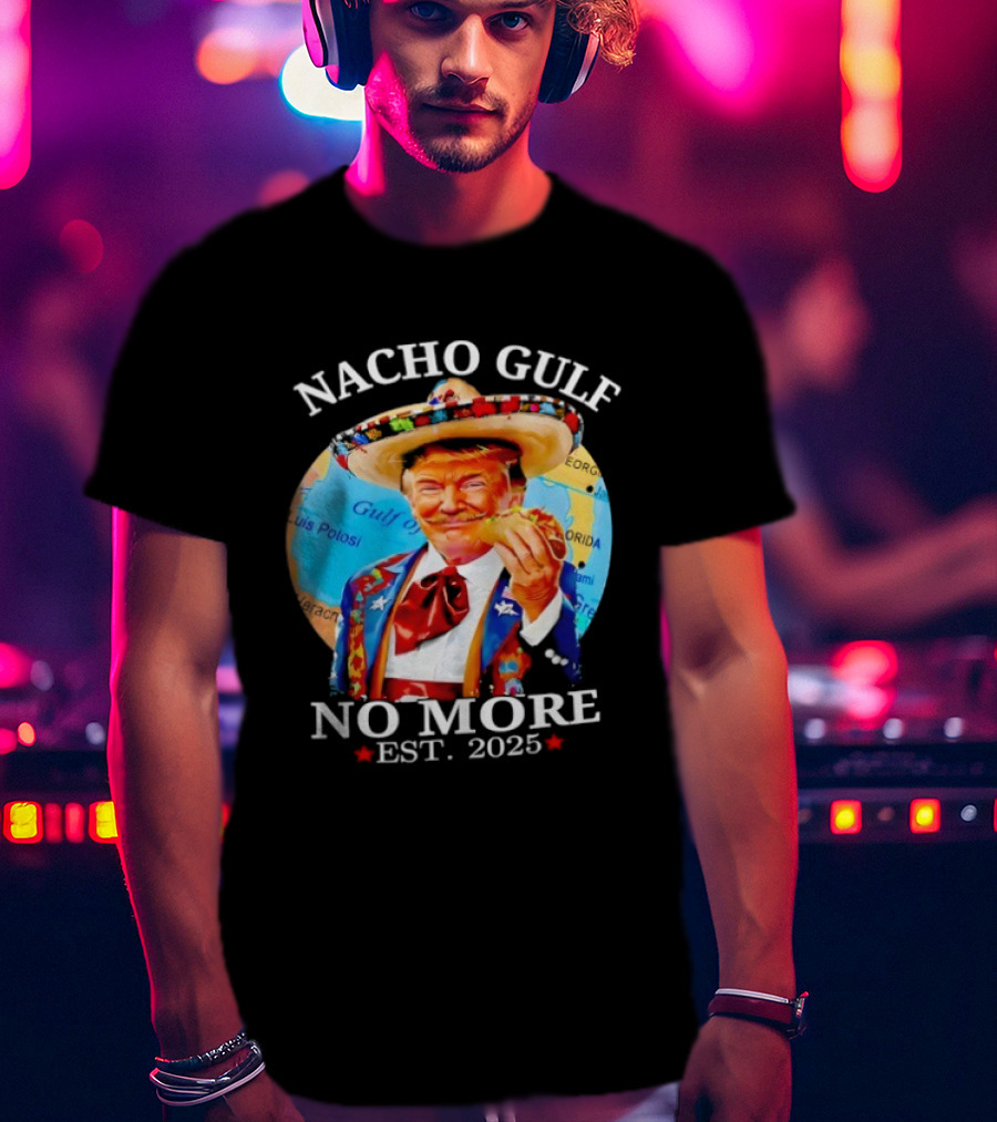Nacho Gulf No More Trump Sombrero Taco 2025 T-Shirt