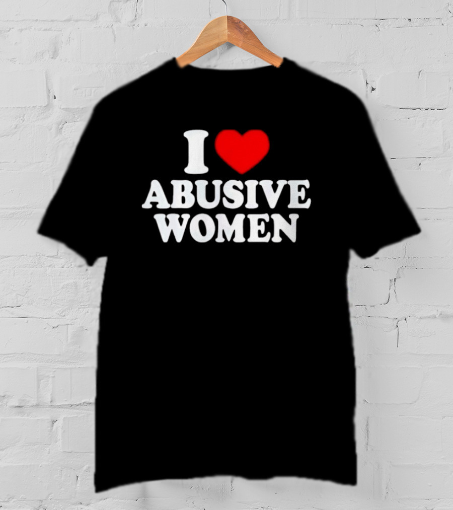 I Love Abusive Women T-Shirt