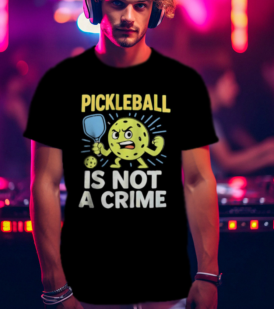 Pickleball Is Not A Crime Funny Angry Pickle Paddle Fist Sports Fan T-Shirt