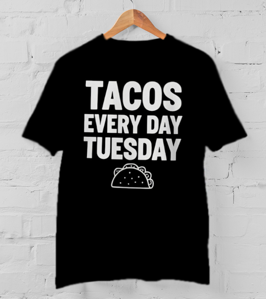 Tacos Every Day Tuesday Fun Fiesta Food Humor T-Shirt
