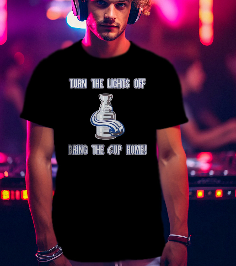 Turn The Lights Off Bring The Cup Home Colorado Avalanche Hockey Stanley Cup T-Shirt