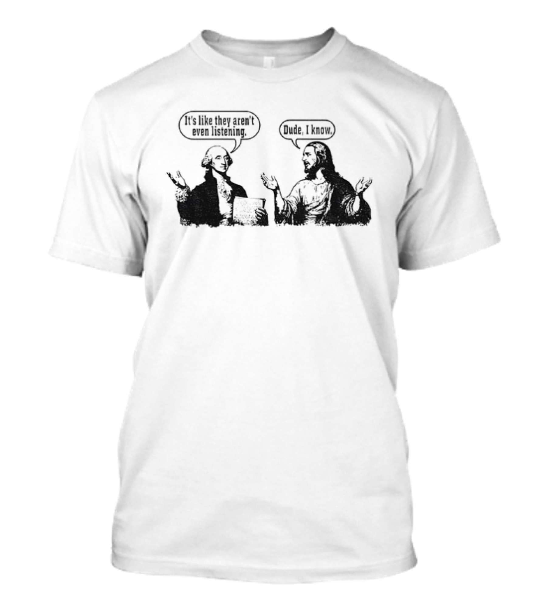Jesus And George Washington It's Like They Aren't Even Listening Dude I Know T-Shirt