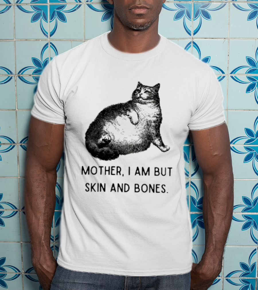 Mother I Am But Skin And Bones Cat Lying On Its Back T-Shirt