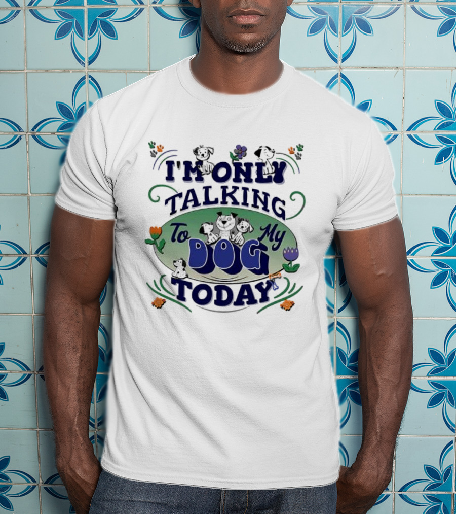 I'm Only Talking To My Dog Today Fun Cartoon Style T-Shirt