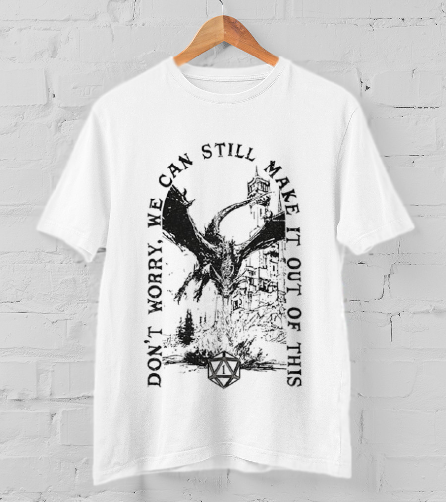 Don't Worry Dungeons And Dragons We Can Still Make It Out Of This T-Shirt