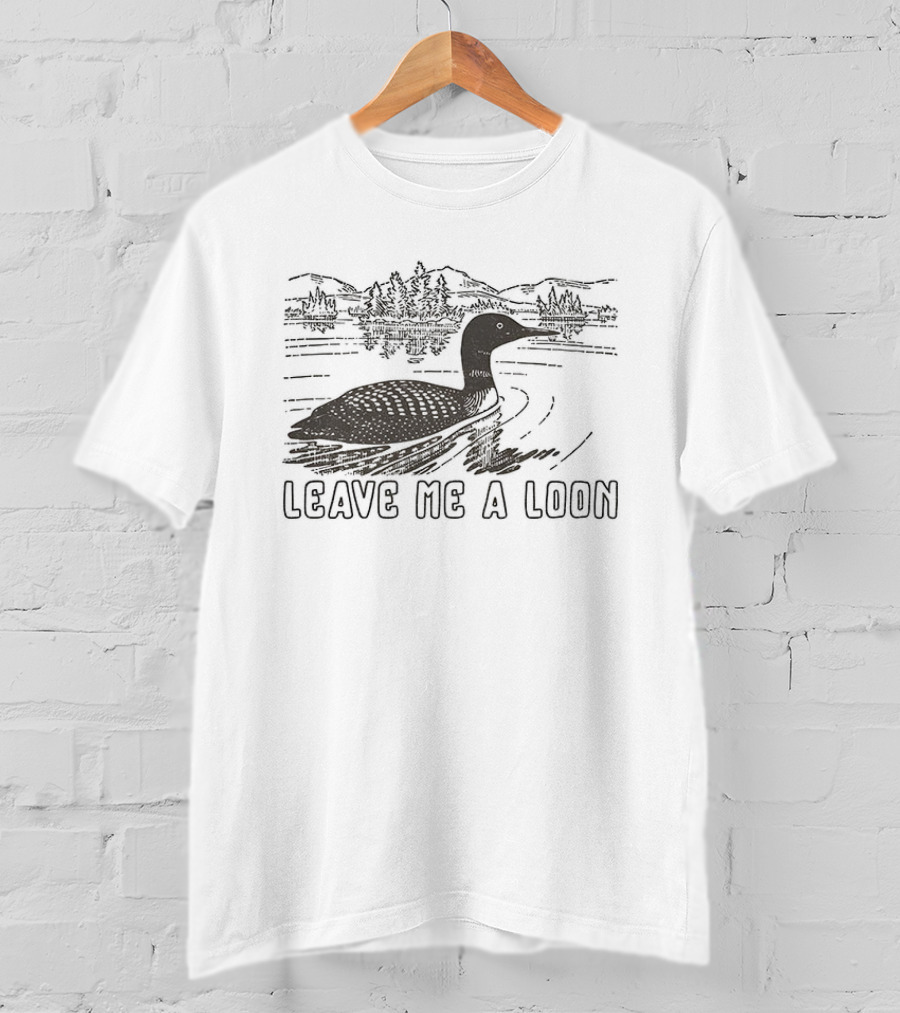 Leave Me A Loon Funny Waterfowl Humor T-Shirt