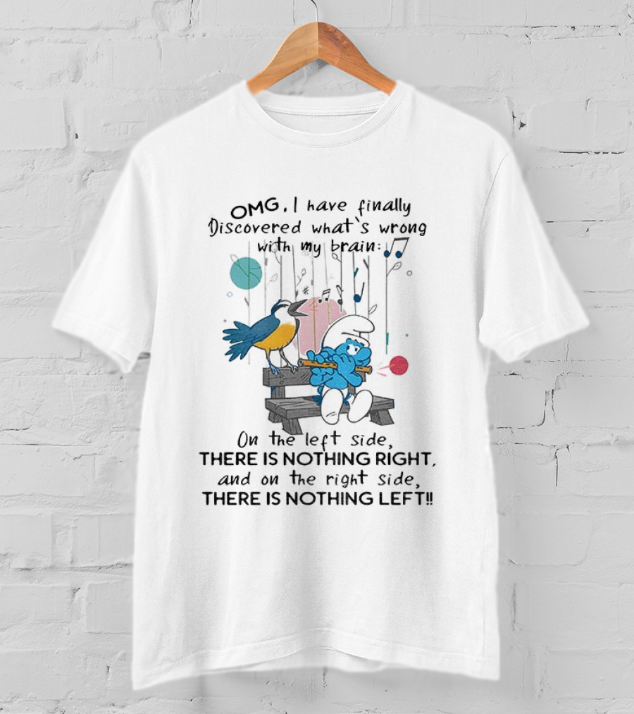 OMG I Have Finally Discovered What’s Wrong With My Brain There Is Nothing Right On The Left Side Smurf T-Shirt