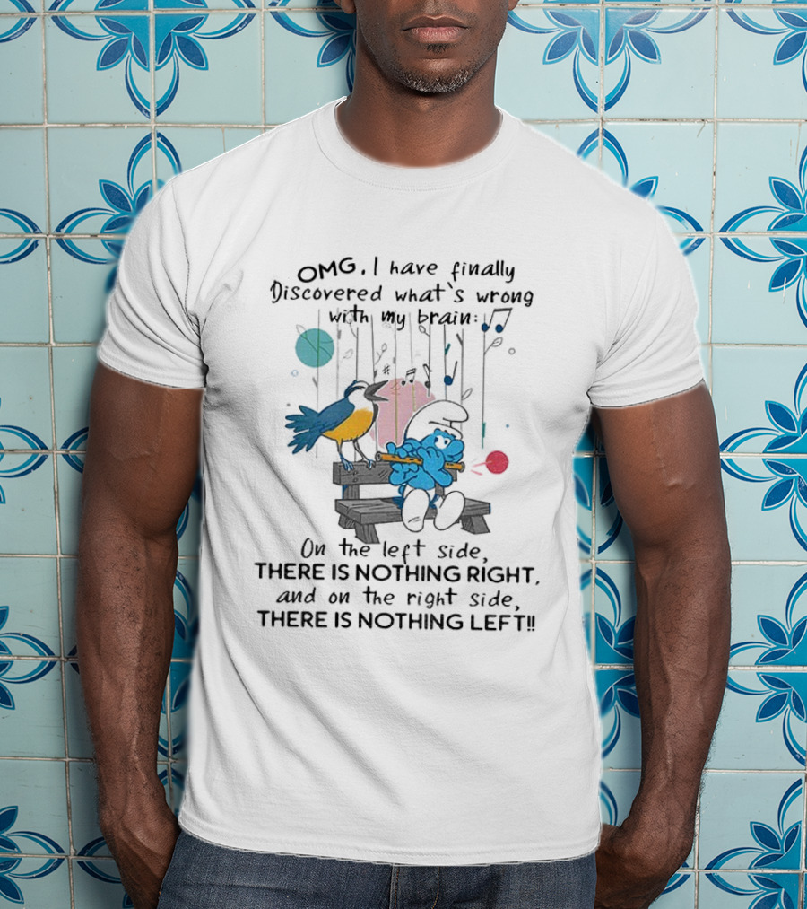 OMG I Have Finally Discovered What’s Wrong With My Brain There Is Nothing Right On The Left Side Smurf T-Shirt