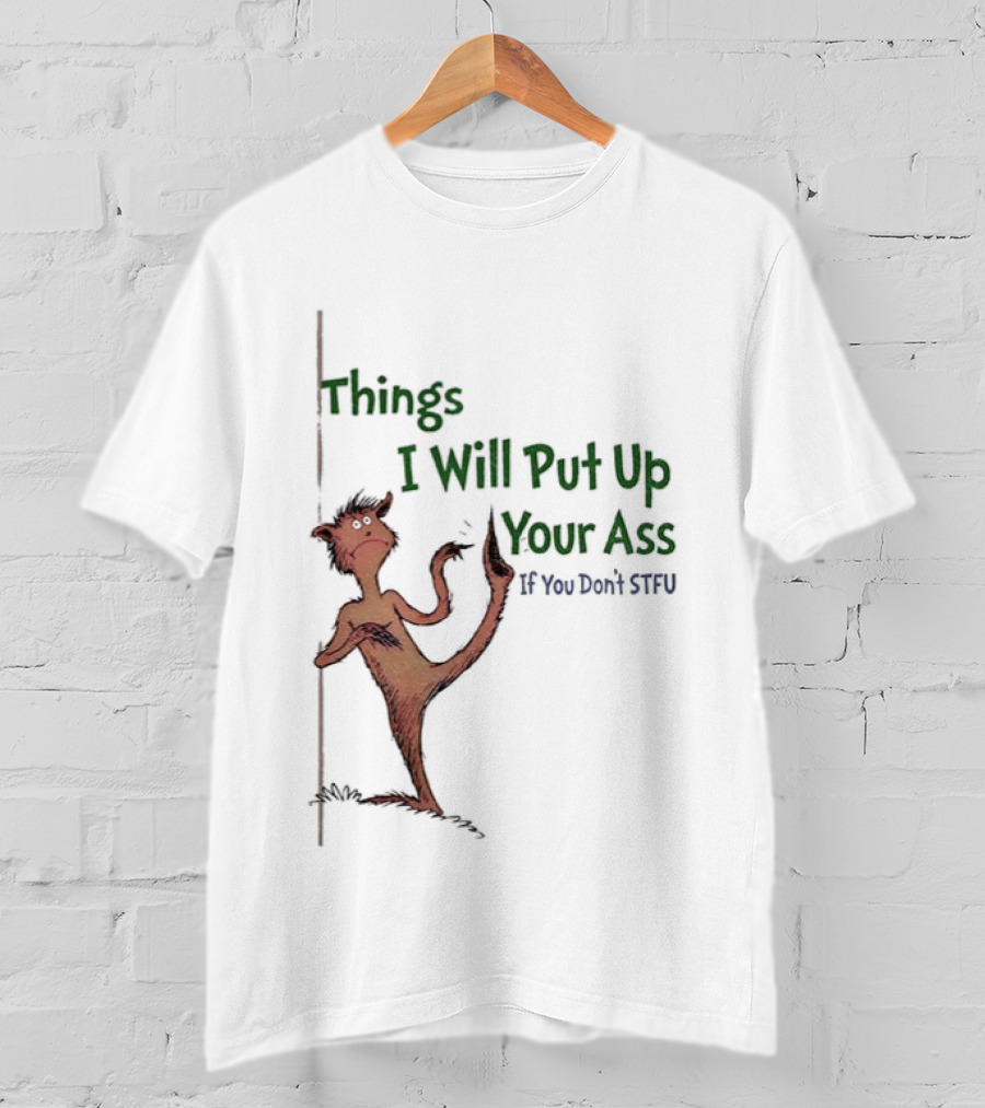 Things I Will Put Up Your Ass If You Don't STFU Mischievous Character T-Shirt