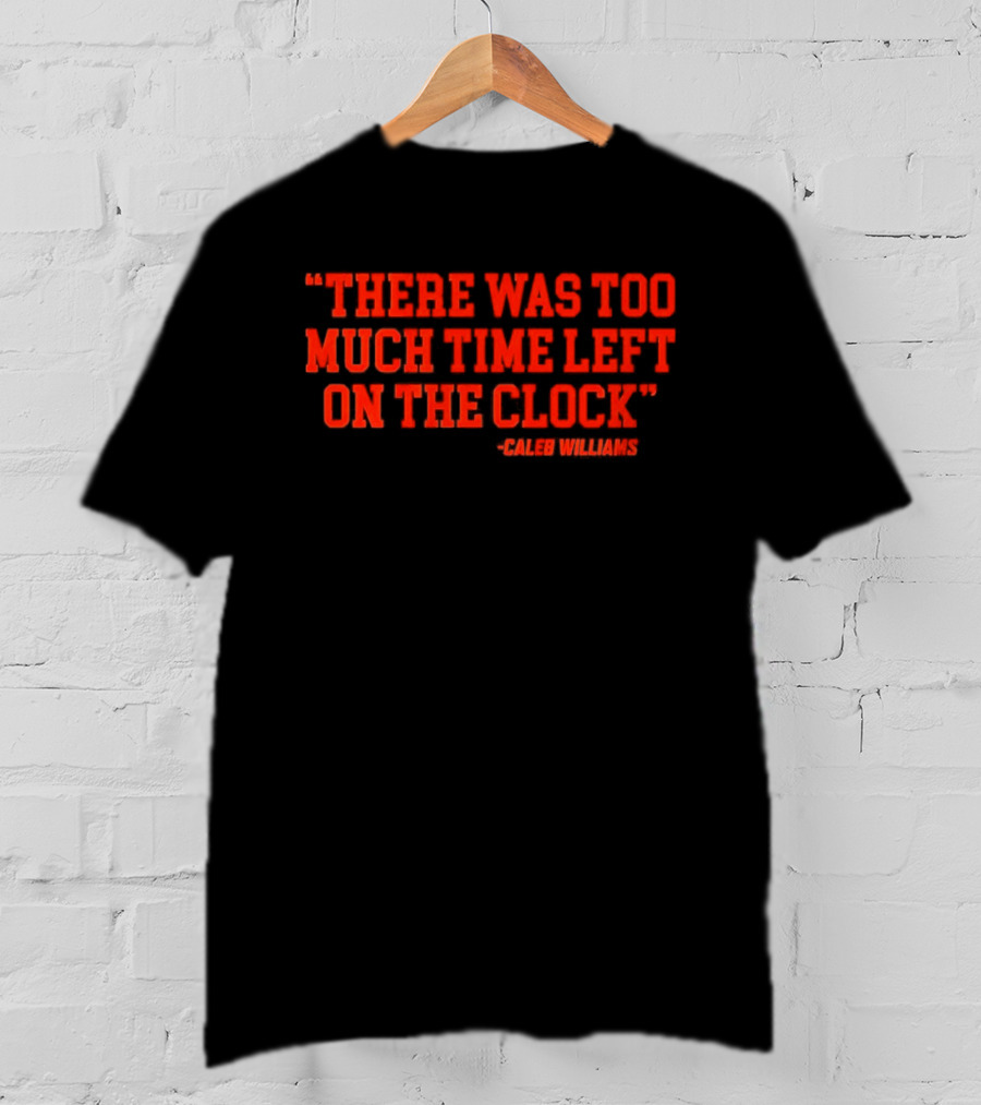 Chicago Bears Caleb Williams There Was Too Much Time Left On The T-Shirt